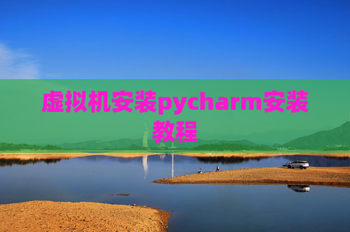 虚拟机安装pycharm安装教程